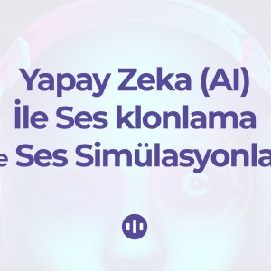Yapay Zeka (AI) İle Ses klonlama ve Ses Simülasyonları